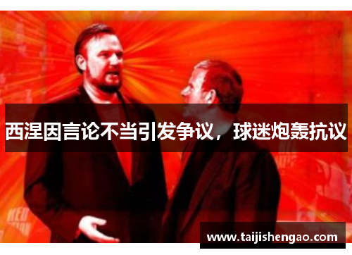 西涅因言论不当引发争议，球迷炮轰抗议
