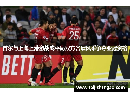 首尔与上海上港激战成平局双方各展风采争夺亚冠资格